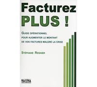 Facturez plus !: Guide opérationnel pour augmenter le montant de vos factures malgré la crise