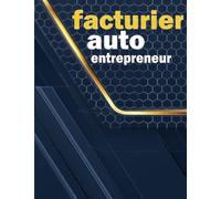 Facturier Auto Entrepreneur: Carnet de Facturation pour les Professionnels Indépendants, Entrepreneurs Autonomes et les petits commerces, 120 Pages, "8.5 x 11" in