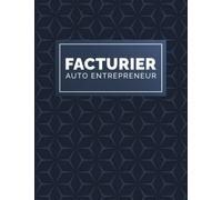 Facturier Auto Entrepreneur: Carnet de Facturation pour les Professionnels Indépendants et Travailleurs Autonomes, 100 Pages