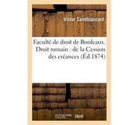 Faculté de droit de Bordeaux. Droit romain : de la Cession des créances Saintblancard (Auteur)