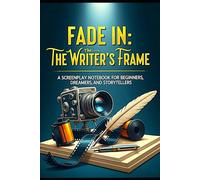 Fade In: The Writer's Frame: A screenplay Notebook for Biginners,Dreamers, and Storytellers