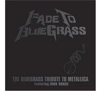 Fade To Bluegrass: The Bluegrass Tribute To Metallica