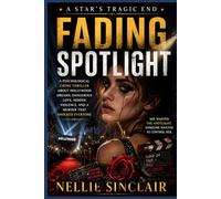 Fading Spotlight: A Psychological Crime Thriller About Hollywood Dreams, Dangerous Love, Hidden Violence, and a Murder That Shocked Everyone
