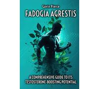 Fadogia Agrestis - A Comprehensive Guide to Its Testosterone-Boosting Potential: Traditional Wisdom, Emerging Science, Practical Supplementation and ... Herbal Secret for Vitality and Performance