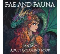 Fae And Fauna: An Adult Fantasy Coloring Book of Myth and Magic: Discover Fairies, Dragons, and Mystical Landscapes for Relaxation, Creativity, and Escaping into Magical Worlds
