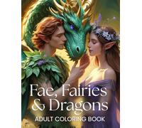 Fae, Fairies & Dragons Adult Coloring Book: Fairytale Designs of Fae, Fairies & Dragons for Adults, Teens, Men and Women to spark Relaxation, Meditation, Mindfulness and Stress Relief