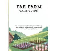FAE FARM GAME GUIDE: The Complete and Updated Chapters Walkthrough With Strategies, Tips & Tricks and Hidden Secrets to Unlock Treasures of Azoria