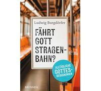 Fährt Gott Straßenbahn?: Alltägliche Gottesbegegnungen. Unterhaltsame, herzerwärmende Geschichten für Menschen, die im Trubel des Lebens nach Sinn suchen und Glauben im Alltag neu entdecken wollen.