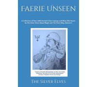 Faerie Unseen: A Collection of Over 1000 Ancient Elven Sayings and Wise Elfin Koans by The Silver Elves About Magic and The Elven Way, Volume 6