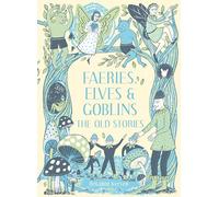 Faeries, Elves and Goblins: The Old Stories and fairy tales: 1