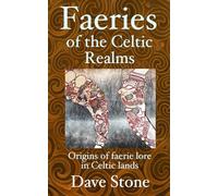 Faeries of the Celtic Realms: The Origins of Faerie Lore in Celtic Lands