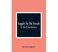 Faggots For The Fireside; Or, Tales Of Fact And Fancy