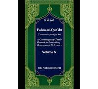 Fahm-ul-Qurʾān (Understaning the Qurʾān): A Contemporary Tafsir Rooted in Revelation, Reason, and Relevance (Volume 5)