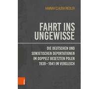 Fahrt ins Ungewisse: Die deutschen und sowjetischen Deportationen im doppelt besetzten Polen 1939-1941 im Vergleich