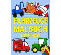 Fahrzeuge Malbuch für Kinder: DIN A4 Format mit tollen Bildern zum ausmalen - Ausmalbuch mit Bagger, Traktoren, Feuerwehr, Polizei, Flugzeuge und vieles mehr!