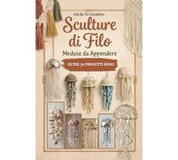 Fai da Te Creativo - Sculture di Filo MEDUSE DA APPENDERE: Oltre 30 Progetti Boho con corda raffia fettuccia legni di mare conchiglie pailettes pizzo led ferro vetrini bottoni perle e perline