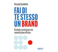 Fai di te stesso un brand. Strategie e principi per una comunicazione efficace