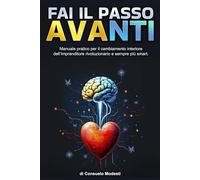 FAI IL PASSO AVANTI: Manuale Pratico per il Cambiamento Interiore dell’Imprenditore rivoluzionario. SBLOCCA IL TUO POTERE IMPRENDITORIALE E VALORIZZA I TUOI PUNTI DI FORZA