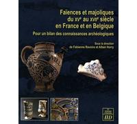 Faïences Et Majoliques Du Xve Au Xviie Siècle En France Et En Belgique - Pour Un Bilan Des Connaissances Archéologiques