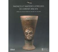 Faïences Et Matières Vitreuses De L'orient Ancien - Etude Physico-Chimique Et Catalogue Des Oeuvres Du Département Des Antiquités Orientales