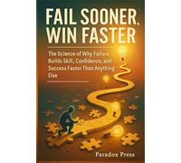 Fail Faster, Win Sooner: The Science of Why Failure Builds Skill, Confidence, and Success Faster Than Anything Else