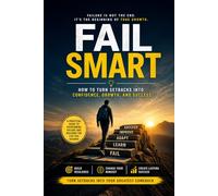 Fail Smart: How to Turn Setbacks into Confidence, Growth, and Success Without Losing Motivation