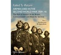FAILED TO RETURN Part One Introduction and Appendices AIRMEN DIED IN THE SECOND WORLD WAR 193945 The Roll of Honour of the British Commonwealth and Allied Naval amp Military PressNaval amp Military Pr