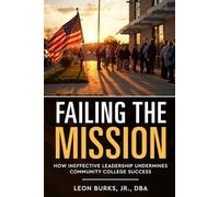 Failing the Mission: How Ineffective Leadership Undermines Community College Success