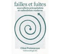 Failles et fuites Sourcellerie précapitaliste et radiesthésie moderne (Seconde édition augmentée) - Chloé Pretesacque - Magicite Eds - broché - Essai