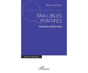 Faillibles pontifes Quand la vérité varie - Marc Andrault - L'harmattan - broché - Essai