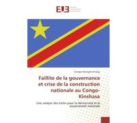 Faillite de la gouvernance et crise de la construction nationale au Congo-Kinshasa Une analyse des luttes pour la démocratie et la souveraineté nationale - Georges Nzongola-Ntalaja - Universitaires Eu