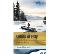 Failure At Fifty: How Alcohol and Mental Illness Nearly Destroyed Every Aspect of My Life