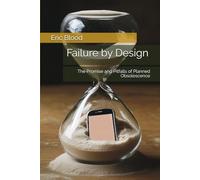 Failure by Design: The Promise and Pitfalls of Planned Obsolescence