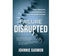 Failure Disrupted: Clear Milestones for Entrepreneur and Business Leader Success