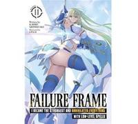 Failure Frame I Became the Strongest and Annihilated Everything With LowLevel Spells Light Novel Vol. 11 - Kaoru Shinozaki - Seven Seas Entertainment LLC Kaoru ShinozakiKaoru Shinozaki (Auteur)