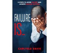 Failure Is: 5 Steps to Avoid Failure and Achieve Greater Success