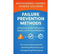 Failure Prevention Methods: A Practical Guide to Proactive Quality and Process Reliability: Structured Approaches for Identifying Weak Points and Strengthening Performance