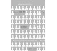 Failure to Disrupt: Why Technology Alone Can’t Transform Education