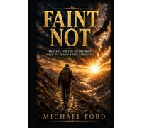 Faint Not: Prayers for the Weary Who Need to Renew Their Strength