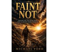 Faint Not: Prayers for the Weary Who Need to Renew Their Strength