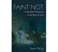 Faint Not: Twelve Brief Meditations on the Word of God