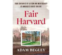 Fair Harvard Four Centuries of Elitism and Meritocracy at America's Oldest College - Adam Begley - Crown - ebook (ePub) - Livre