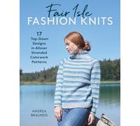 Fair Isle Fashion Knits: 17 Top-Down Designs in Allover Stranded Colorwork Patterns