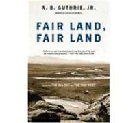 Fair Land, Fair Land Alfred Bertram Guthrie (Auteur)
