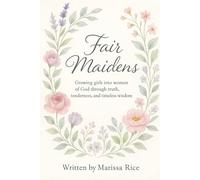 Fair Maidens - A 12-Week Mother-Daughter Devotional: “Growing girls into women of God through truth, tenderness, and timeless wisdom.”