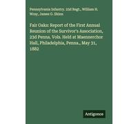 Fair Oaks: Report of the First Annual Reunion of the Survivor's Association, 23d Penna. Vols. Held at Maennerchor Hall, Philadelphia, Penna., May 31, 1882