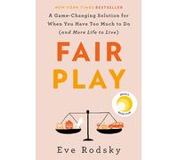 Fair Play: A Game-Changing Solution for When You Have Too Much to Do (and More Life to Live)