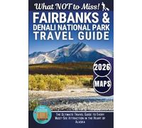 Fairbanks & Denali National Park - What NOT to Miss: The Ultimate Travel Guide to Every Must-See Attraction in the Heart of Alaska (Grey Edition)