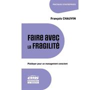 Faire avec la fragilité Plaidoyer pour un management conscient - François Chauvin - Ems Management Et Societes - broché - Guide