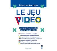 Faire carrière dans le jeu vidéo: Les clés de la réussite - Les erreurs à éviter